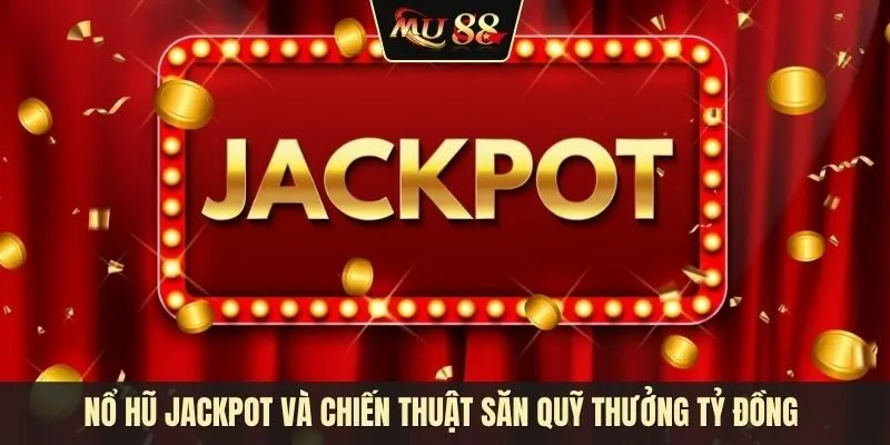 Nổ hũ Jackpot và chiến thuật săn quỹ thưởng tỷ đồng trong kỷ nguyên số