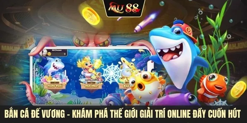 Bắn cá đế vương - Khám phá thế giới giải trí online đầy cuốn hút