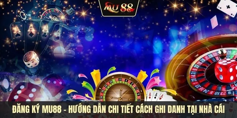 Đăng ký MU88 - Hướng dẫn chi tiết cách ghi danh tại nhà cái